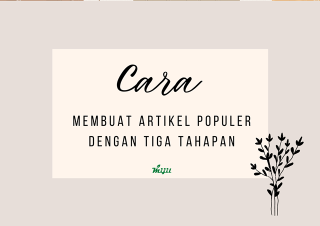 Cara Membuat Artikel Populer Dengan Tiga Tahapan mijil.id